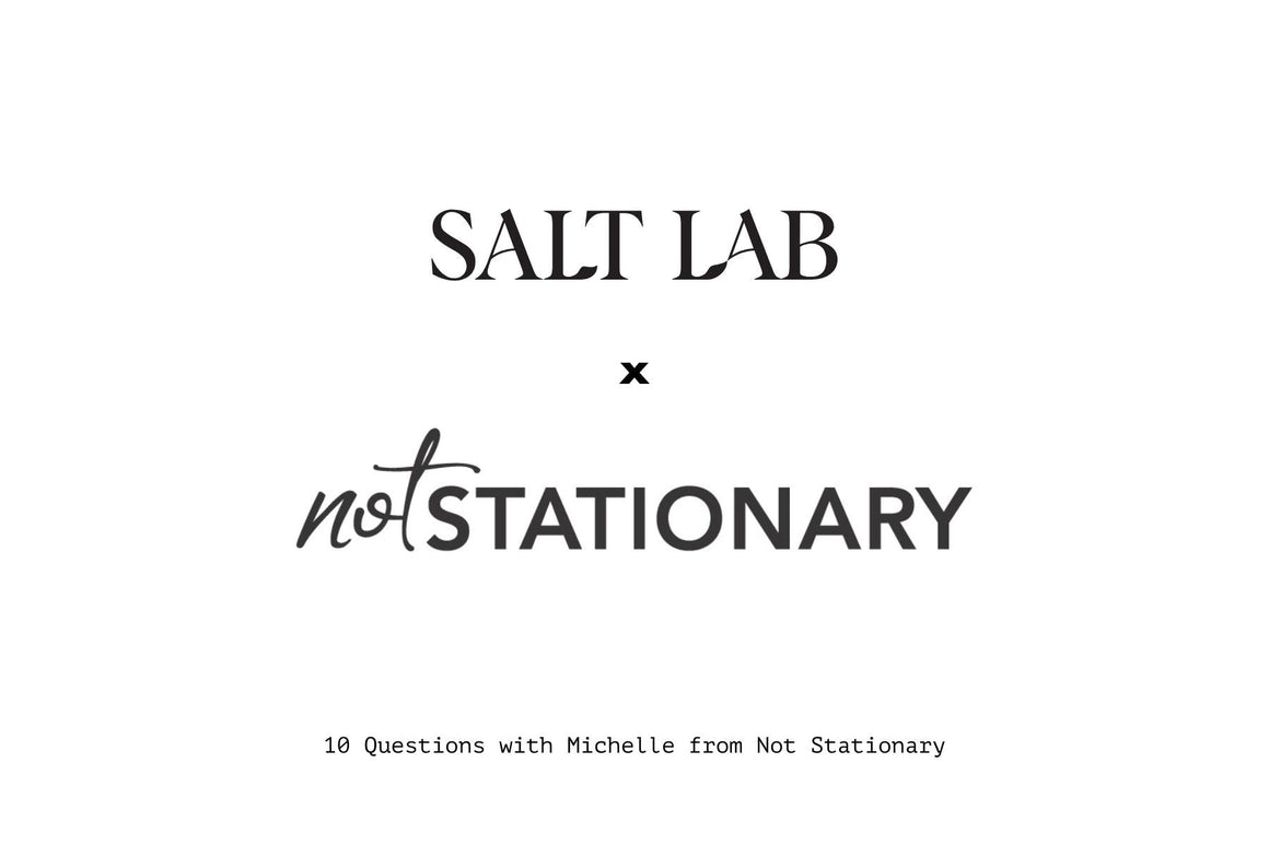 10 Questions with Michelle from Not Stationary - Salt Lab