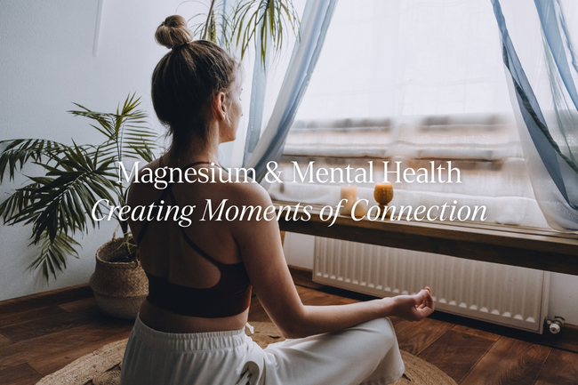 Magnesium & Mental Health: Creating Moments of Connection