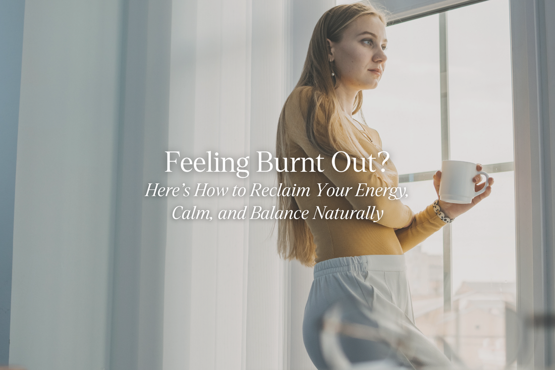 Feeling Burnt Out? Here’s How to Reclaim Your Energy, Calm, and Balance Naturally