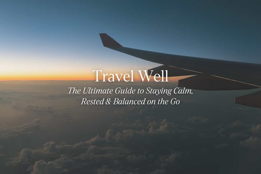 Travel Well: The Ultimate Guide to Staying Calm, Rested & Balanced on the Go