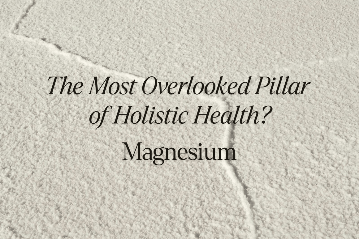The Most Overlooked Pillar of Holistic Health? Magnesium - Salt Lab